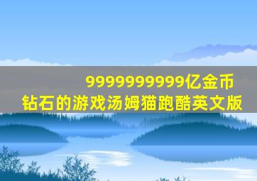 9999999999亿金币钻石的游戏汤姆猫跑酷英文版