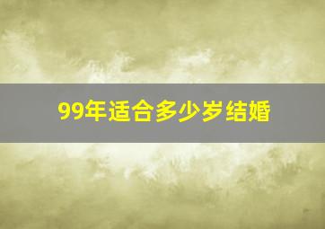 99年适合多少岁结婚