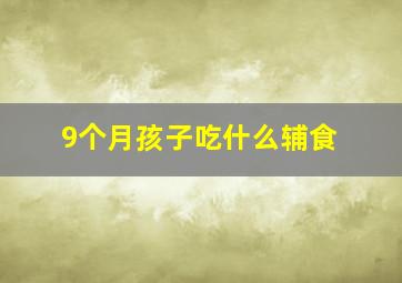 9个月孩子吃什么辅食