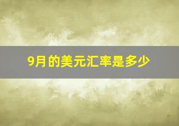 9月的美元汇率是多少