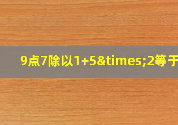 9点7除以1+5×2等于几