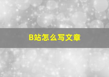 B站怎么写文章