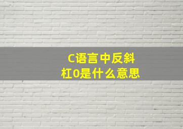 C语言中反斜杠0是什么意思