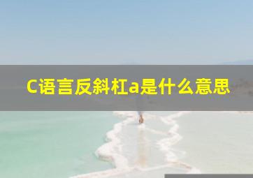 C语言反斜杠a是什么意思