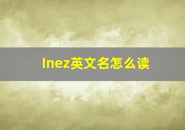 Inez英文名怎么读