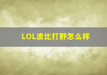 LOL波比打野怎么样