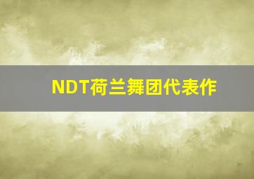 NDT荷兰舞团代表作