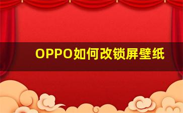 OPPO如何改锁屏壁纸