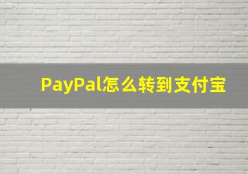 PayPal怎么转到支付宝