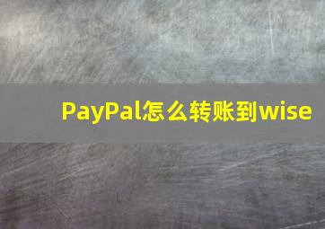 PayPal怎么转账到wise