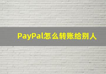 PayPal怎么转账给别人