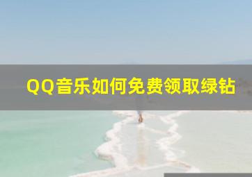 QQ音乐如何免费领取绿钻