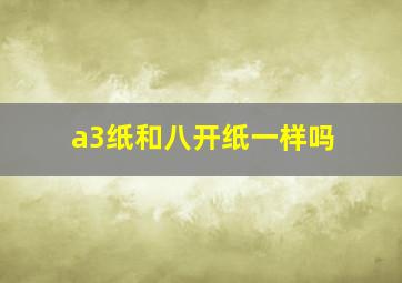 a3纸和八开纸一样吗