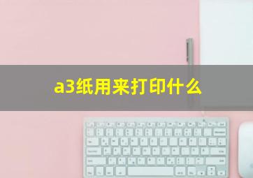 a3纸用来打印什么