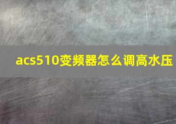 acs510变频器怎么调高水压