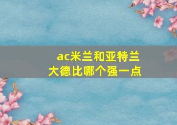 ac米兰和亚特兰大德比哪个强一点