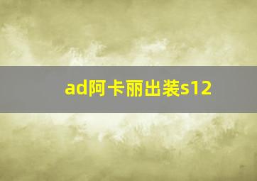 ad阿卡丽出装s12