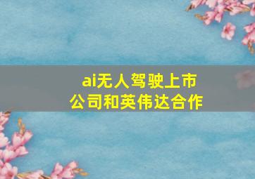 ai无人驾驶上市公司和英伟达合作