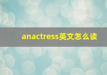 anactress英文怎么读