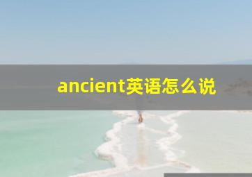 ancient英语怎么说