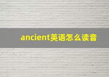 ancient英语怎么读音