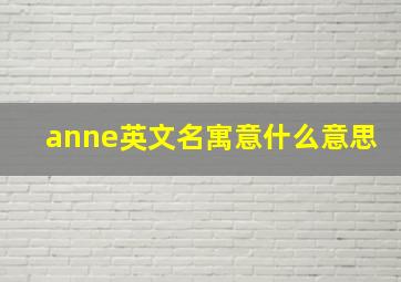 anne英文名寓意什么意思