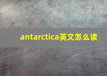 antarctica英文怎么读