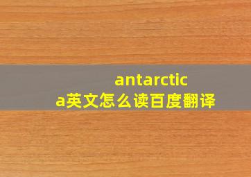 antarctica英文怎么读百度翻译