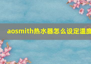 aosmith热水器怎么设定温度