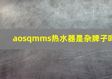 aosqmms热水器是杂牌子吗