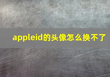 appleid的头像怎么换不了