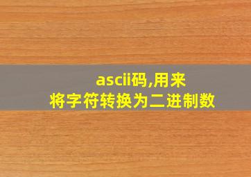 ascii码,用来将字符转换为二进制数