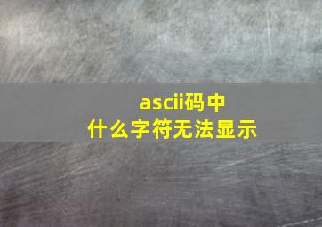 ascii码中什么字符无法显示