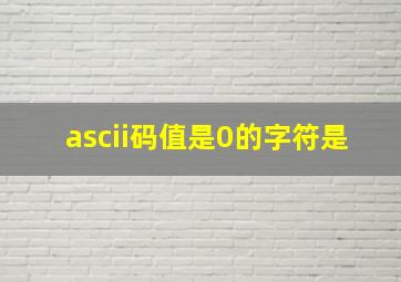 ascii码值是0的字符是