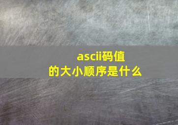 ascii码值的大小顺序是什么