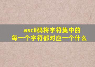 ascii码将字符集中的每一个字符都对应一个什么