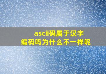 ascii码属于汉字编码吗为什么不一样呢