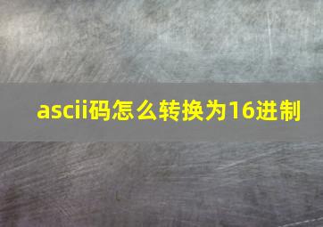 ascii码怎么转换为16进制