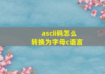 ascii码怎么转换为字母c语言