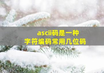 ascii码是一种字符编码常用几位码