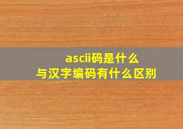 ascii码是什么与汉字编码有什么区别