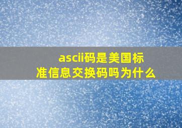 ascii码是美国标准信息交换码吗为什么