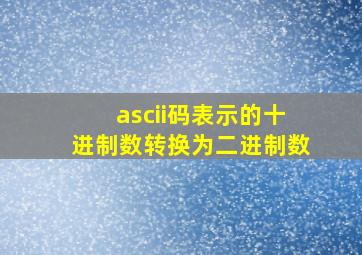 ascii码表示的十进制数转换为二进制数