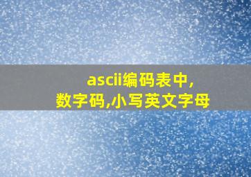 ascii编码表中,数字码,小写英文字母