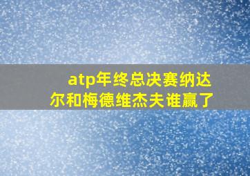 atp年终总决赛纳达尔和梅德维杰夫谁赢了