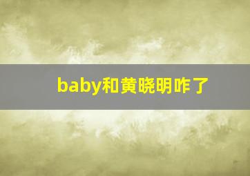 baby和黄晓明咋了