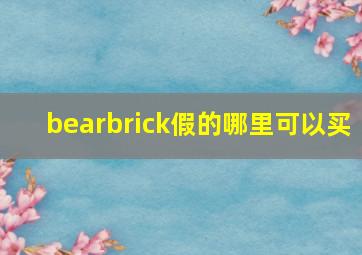 bearbrick假的哪里可以买