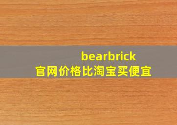 bearbrick官网价格比淘宝买便宜