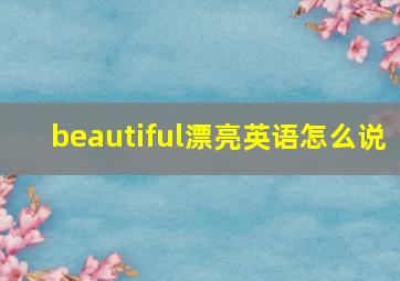 beautiful漂亮英语怎么说