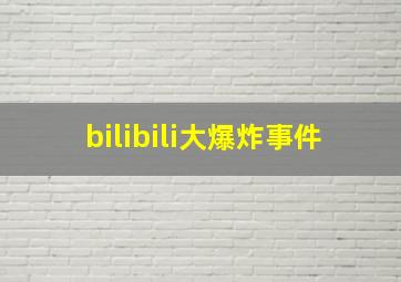 bilibili大爆炸事件